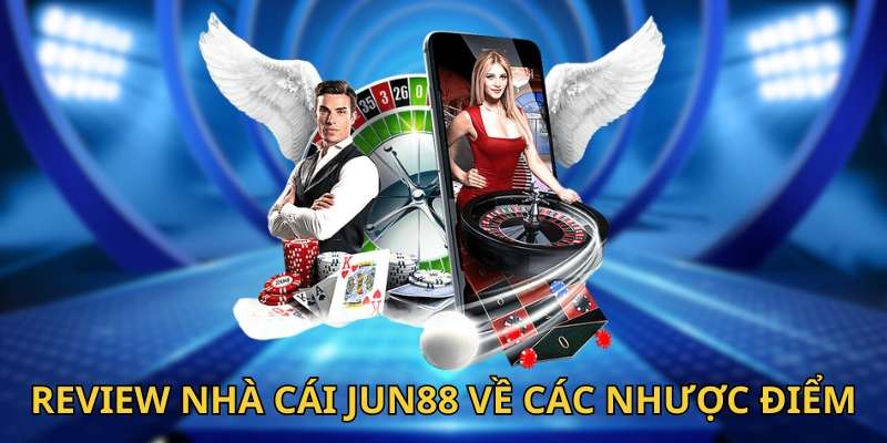 Review nhà cái Jun88 về các nhược điểm