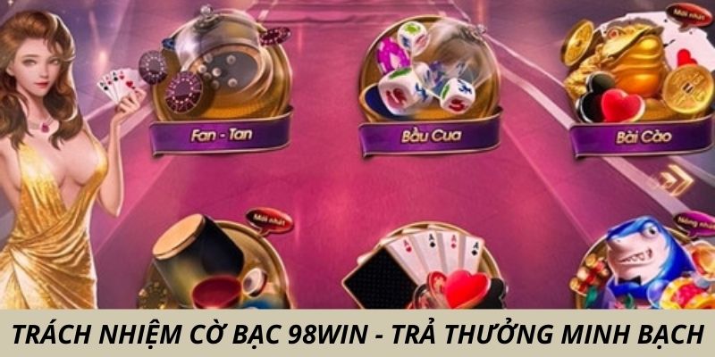 Trách nhiệm cờ bạc 98win - minh bạch trong trả thưởng